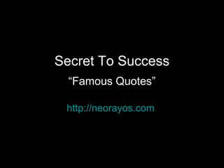 Secret To Success “Famous Quotes” http://neorayos.com   