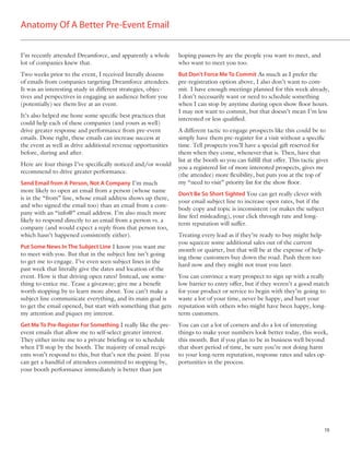 Anatomy Of A Better Pre-Event Email


I’m recently attended Dreamforce, and apparently a whole       hoping passers-by are the people you want to meet, and
lot of companies knew that.                                    who want to meet you too.
Two weeks prior to the event, I received literally dozens      But Don’t Force Me To Commit As much as I prefer the
of emails from companies targeting Dreamforce attendees.       pre-registration option above, I also don’t want to com-
It was an interesting study in different strategies, objec-    mit. I have enough meetings planned for this week already,
tives and perspectives in engaging an audience before you      I don’t necessarily want or need to schedule something
(potentially) see them live at an event.                       when I can stop by anytime during open show ﬂoor hours.
                                                               I may not want to commit, but that doesn’t mean I’m less
It’s also helped me hone some speciﬁc best practices that
                                                               interested or less qualiﬁed.
could help each of these companies (and yours as well)
drive greater response and performance from pre-event          A different tactic to engage prospects like this could be to
emails. Done right, these emails can increase success at       simply have them pre-register for a visit without a speciﬁc
the event as well as drive additional revenue opportunities    time. Tell prospects you’ll have a special gift reserved for
before, during and after.                                      them when they come, whenever that is. Then, have that
                                                               list at the booth so you can fulﬁll that offer. This tactic gives
Here are four things I’ve speciﬁcally noticed and/or would
                                                               you a registered list of more interested prospects, gives me
recommend to drive greater performance.
                                                               (the attendee) more ﬂexibility, but puts you at the top of
Send Email from A Person, Not A Company I’m much               my “need to visit” priority list for the show ﬂoor.
more likely to open an email from a person (whose name
                                                               Don’t Be So Short Sighted You can get really clever with
is in the “from” line, whose email address shows up there,
                                                               your email subject line to increase open rates, but if the
and who signed the email too) than an email from a com-
                                                               body copy and topic is inconsistent (or makes the subject
pany with an “info@” email address. I’m also much more
                                                               line feel misleading), your click through rate and long-
likely to respond directly to an email from a person vs. a
                                                               term reputation will suffer.
company (and would expect a reply from that person too,
which hasn’t happened consistently either).                    Treating every lead as if they’re ready to buy might help
                                                               you squeeze some additional sales out of the current
Put Some News In The Subject Line I know you want me
                                                               month or quarter, but that will be at the expense of help-
to meet with you. But that in the subject line isn’t going
                                                               ing those customers buy down the road. Push them too
to get me to engage. I’ve even seen subject lines in the
                                                               hard now and they might not trust you later.
past week that literally give the dates and location of the
event. How is that driving open rates? Instead, use some-      You can convince a wary prospect to sign up with a really
thing to entice me. Tease a giveaway; give me a beneﬁt         low barrier to entry offer, but if they weren’t a good match
worth stopping by to learn more about. You can’t make a        for your product or service to begin with they’re going to
subject line communicate everything, and its main goal is      waste a lot of your time, never be happy, and hurt your
to get the email opened, but start with something that gets    reputation with others who might have been happy, long-
my attention and piques my interest.                           term customers.
Get Me To Pre-Register For Something I really like the pre-    You can cut a lot of corners and do a lot of interesting
event emails that allow me to self-select greater interest.    things to make your numbers look better today, this week,
They either invite me to a private brieﬁng or to schedule      this month. But if you plan to be in business well beyond
when I’ll stop by the booth. The majority of email recipi-     that short period of time, be sure you’re not doing harm
ents won’t respond to this, but that’s not the point. If you   to your long-term reputation, response rates and sales op-
can get a handful of attendees committed to stopping by,       portunities in the process.
your booth performance immediately is better than just




                                                                                                                              10
 