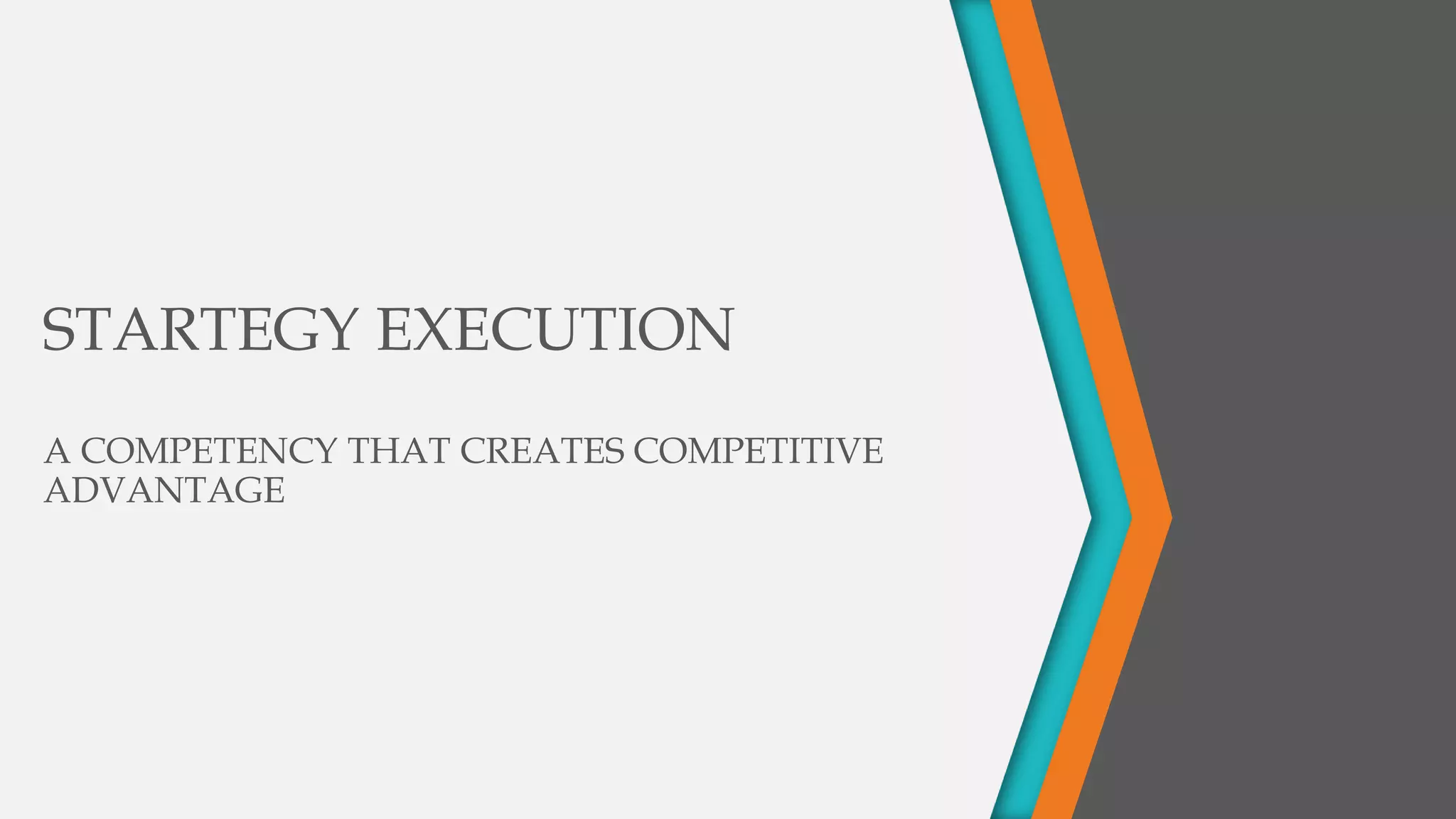 STARTEGY EXECUTION
A COMPETENCY THAT CREATES COMPETITIVE
ADVANTAGE
 