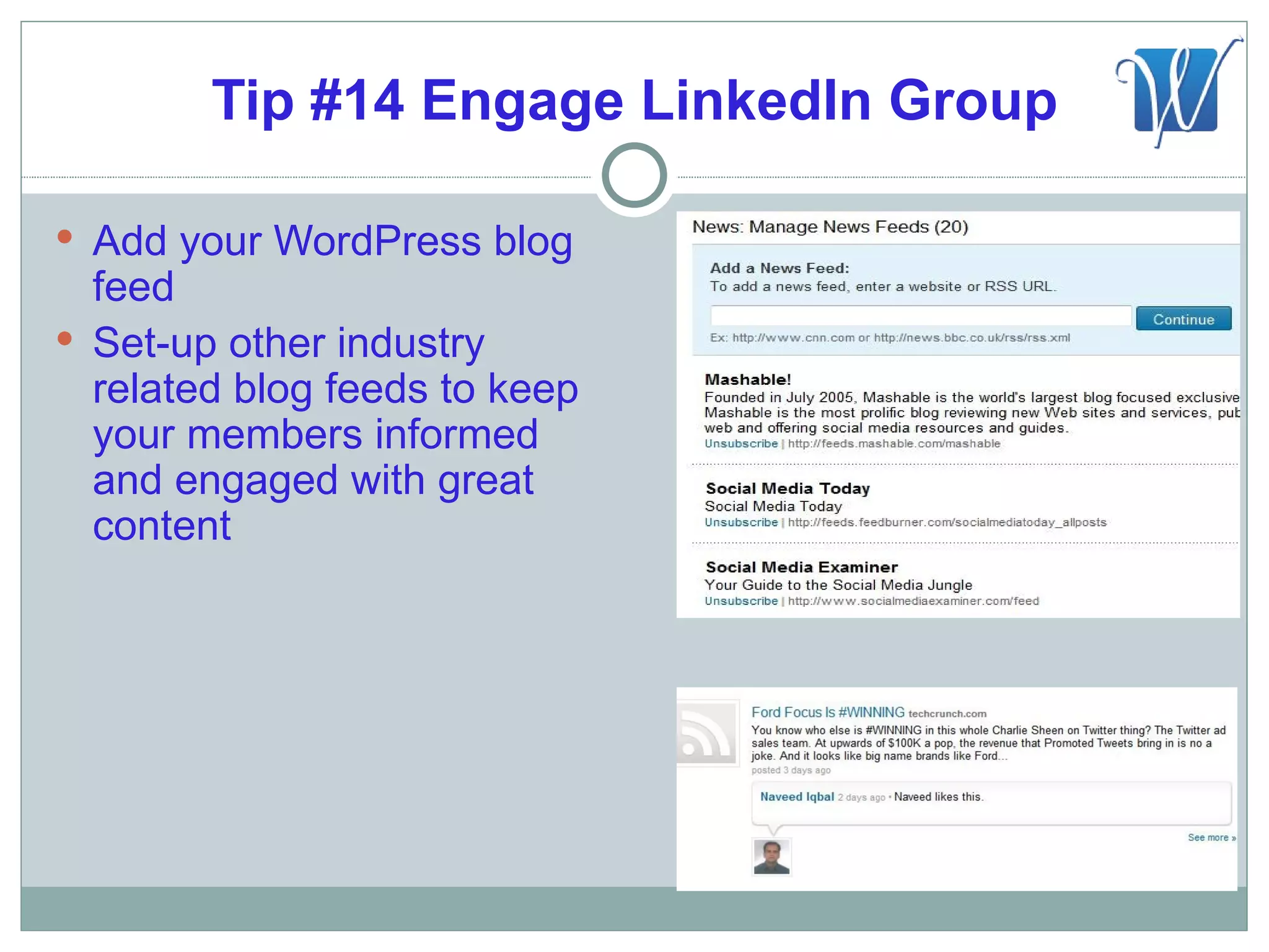 Tip #14 Engage LinkedIn Group

 Add your WordPress blog
  feed
 Set-up other industry
  related blog feeds to keep
  your members informed
  and engaged with great
  content
 