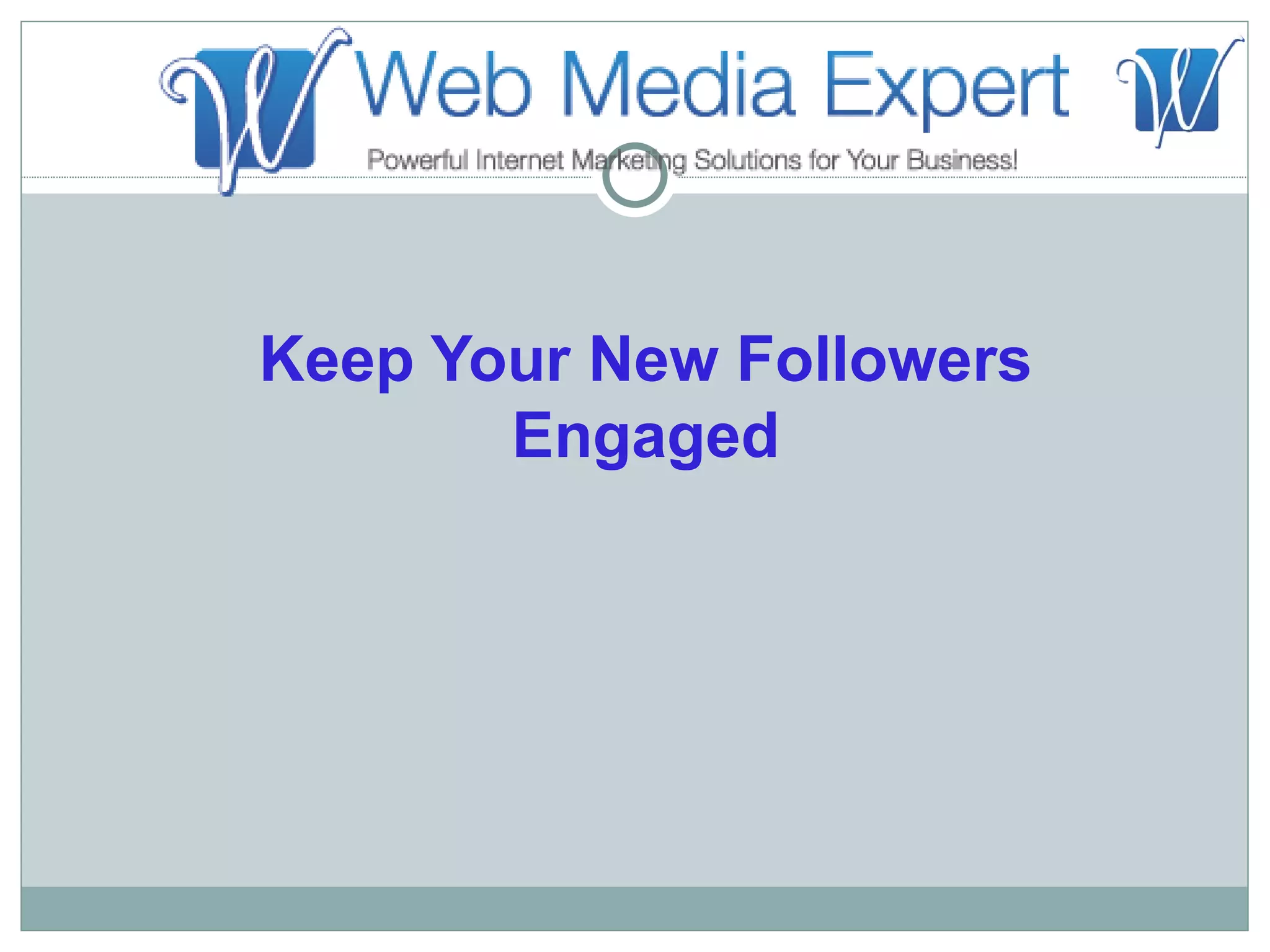 Keep Your New Followers
       Engaged
 