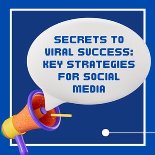 SECRETS TO
VIRAL SUCCESS:
KEY STRATEGIES
FOR SOCIAL
MEDIA
 