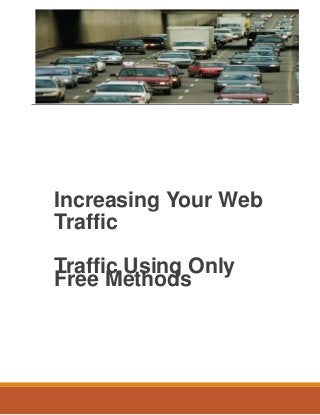 Increasing Your Web
Traffic
Traffic Using Only
Free Methods
 