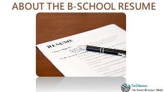 ABOUT THE B-SCHOOL RESUME
 