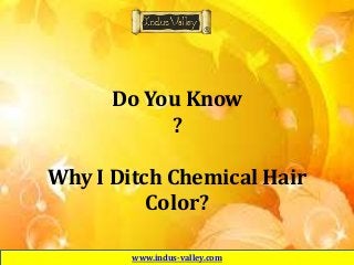 Do You Know
?
Why I Ditch Chemical Hair
Color?
www.indus-valley.com
 