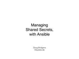 Managing
Shared Secrets,
with Ansible
Doug Bridgens
HeyJobs.de
 