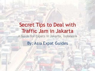 Secret Tips to Deal with
Traffic Jam in Jakarta
A Guide for Expats in Jakarta, Indonesia

By: Asia Expat Guides

 