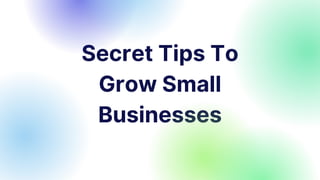 Secret Tips To
Grow Small
Businesses


 