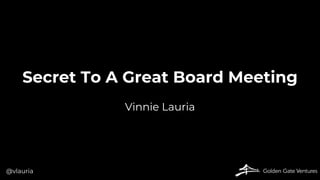Secret To A Great Board Meeting
Vinnie Lauria
@vlauria
 