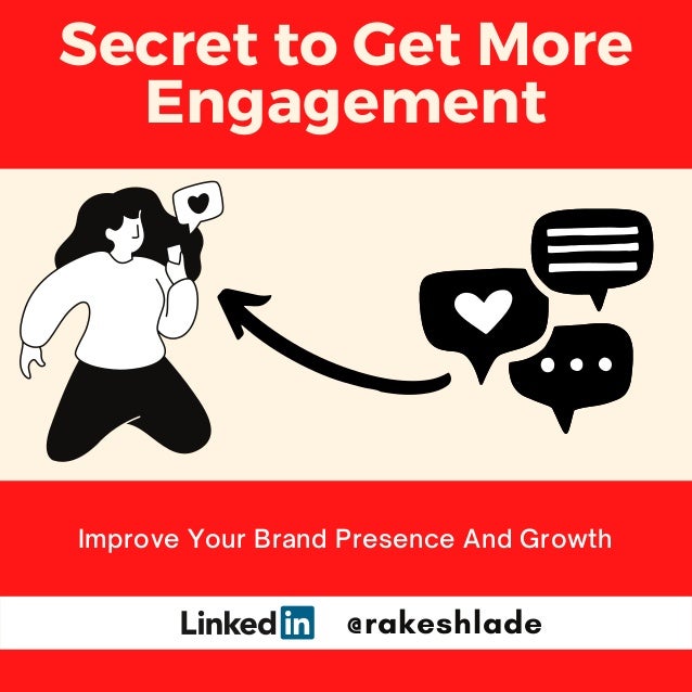 Secret to Get More
Engagement
Improve Your Brand Presence And Growth
@rakeshlade
 