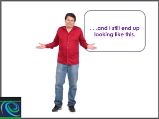 . . .and I still end up
looking like this.

 