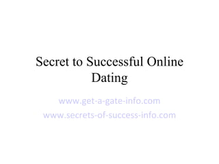 Secret to Successful Online Dating www.get-a-gate-info.com www.secrets-of-success-info.com 