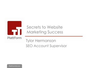 Secrets to Website
Marketing Success

Tylor Hermanson
SEO Account Supervisor
 