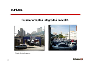 E-FÁCIL


                 Estacionamentos integrados ao Metrô




       Estação Santos-Imigrantes




37
 