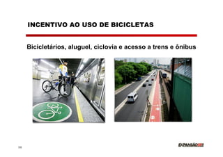 INCENTIVO AO USO DE BICICLETAS


     Bicicletários, aluguel, ciclovia e acesso a trens e ônibus




38
 