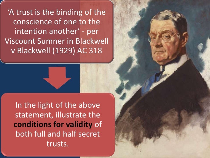 secret trusts in blackwell v blackwell Explanation of secret trusts, where they arise and there seems to be puny logic for avoidance of formality for half secret trusts blackwell v blackwell. secret trusts in blackwell v blackwell Explanation of secret trusts, where they arise and there seems to be puny logic for avoidance of formality for half secret trusts blackwell v blackwell.