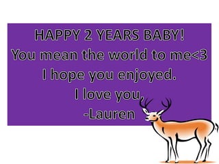 HAPPY 2 YEARS BABY!You mean the world to me<3I hope you enjoyed.I love you,-Lauren