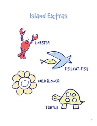Island	Extras

 LOBSTER




                FISH-EAT-FISH

  WILD	FLOWER




      TURTLE

                                15
 