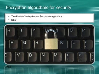 Type Method SymmetricStream cipher a string of data to continuously receive the encryptedStream advantages:DiffusionImmunity insertations & modificationsStream disadvantages.:Slow encryptionError propagation