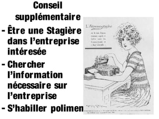 Conseil
supplémentaire
- Être une Stagière
dans l’entreprise
intéresée
- Cher cher
l’information
nécessaire sur
l’entr epr ise
- S’habiller poliment

 