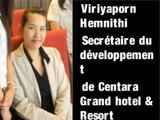 Viriyaporn
Hemnithi
Secr étair e du
développemen
t
de Centar a
Gr and hotel &
Resor t

 