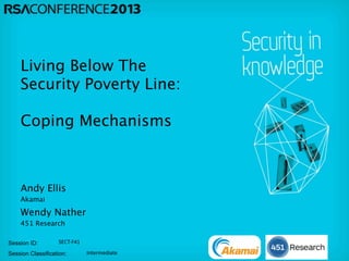 Session ID:
Session Classification:
Andy Ellis
Akamai
Living Below The
Security Poverty Line:
Coping Mechanisms
Wendy Nather
451 Research
SECT-­‐F41
Intermediate
 