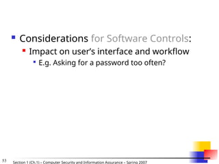 53 Section 1 (Ch.1) – Computer Security and Information Assurance – Spring 2007
 Considerations for Software Controls:
 Impact on user’s interface and workflow

E.g. Asking for a password too often?
 