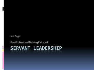 Servant Leadership Jen Page ParaProfessional Training Fall 2008 