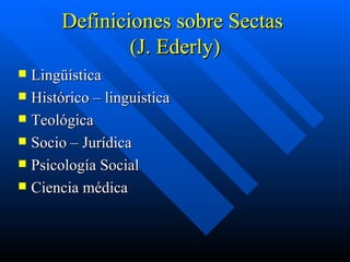 Definiciones sobre Sectas  (J. Ederly) ,[object Object],[object Object],[object Object],[object Object],[object Object],[object Object]