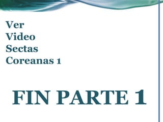 Ver
Video
Sectas
Coreanas 1
FIN PARTE 1
 