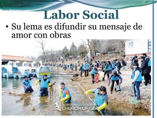 • Su lema es difundir su mensaje de
amor con obras
Labor Social
 