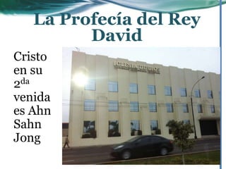 Cristo
en su
2da
venida
es Ahn
Sahn
Jong
La Profecía del Rey
David
 