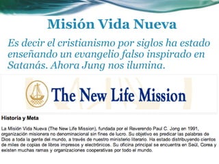 Es decir el cristianismo por siglos ha estado
enseñando un evangelio falso inspirado en
Satanás. Ahora Jung nos ilumina.
Misión Vida Nueva
 