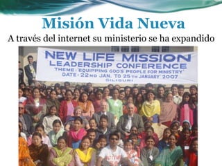 A través del internet su ministerio se ha expandido
Misión Vida Nueva
 