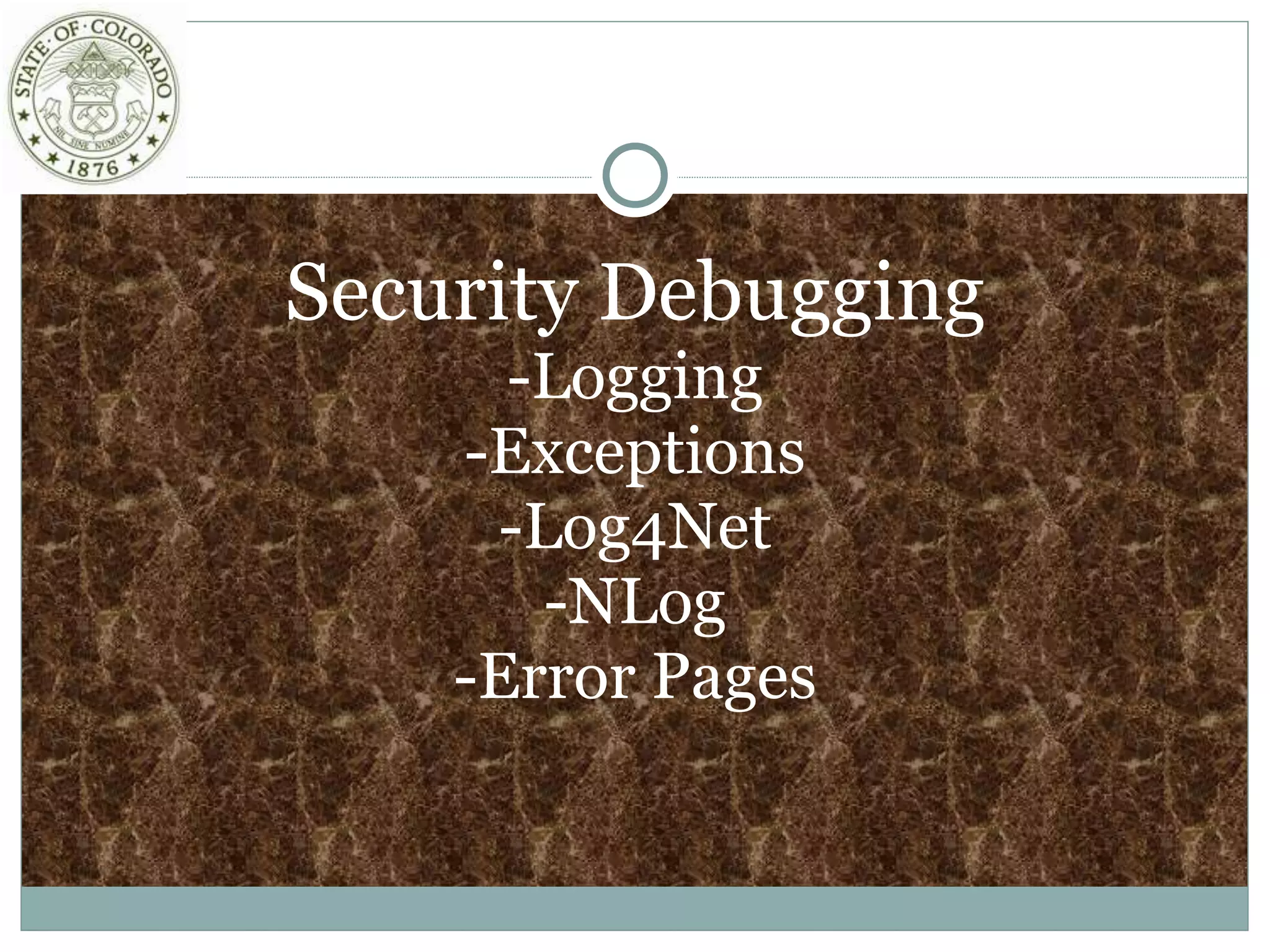 Security Debugging
-Logging
-Exceptions
-Log4Net
-NLog
-Error Pages
 