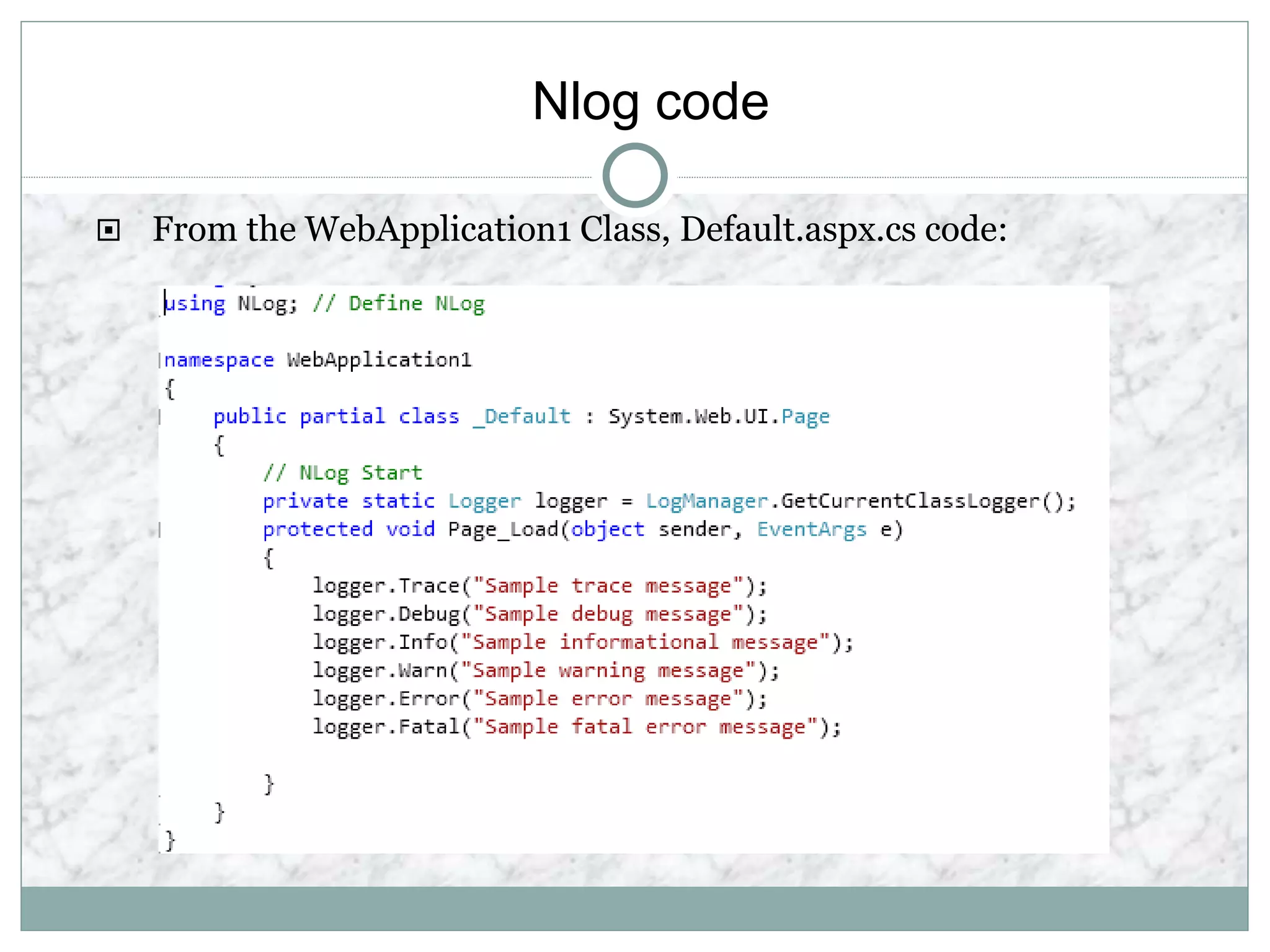 Nlog code
 From the WebApplication1 Class, Default.aspx.cs code:
 