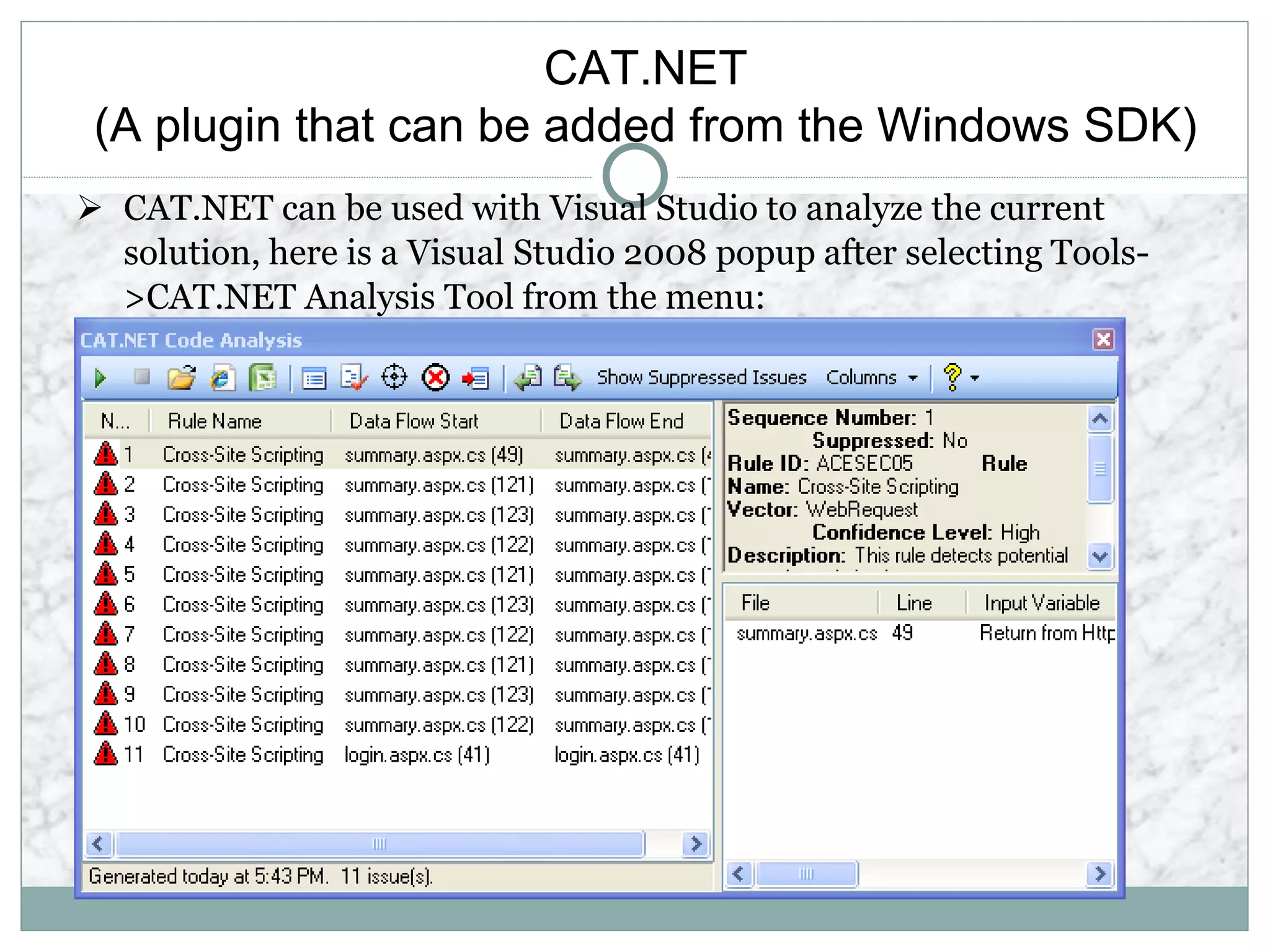 CAT.NET
(A plugin that can be added from the Windows SDK)
 CAT.NET can be used with Visual Studio to analyze the current
solution, here is a Visual Studio 2008 popup after selecting Tools-
>CAT.NET Analysis Tool from the menu:
 