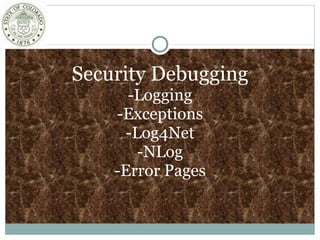 Security Debugging
-Logging
-Exceptions
-Log4Net
-NLog
-Error Pages
 