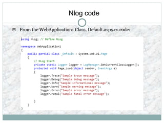 Nlog code
 From the WebApplication1 Class, Default.aspx.cs code:
 