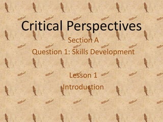 Critical Perspectives
           Section A
 Question 1: Skills Development

           Lesson 1
         Introduction
 