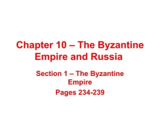 Chapter 10 – The Byzantine Empire and Russia  Section 1 – The Byzantine Empire Pages 234-239 