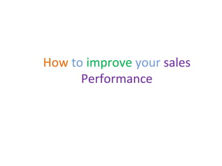How to improve your sales
Performance
 