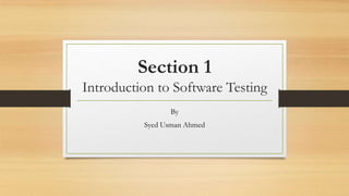 Section 1
Introduction to Software Testing
By
Syed Usman Ahmed
 