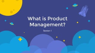 What is Product
Management?
Section 1
 