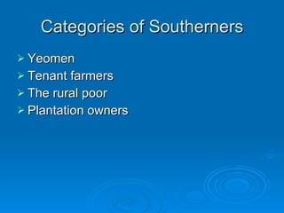 Categories of Southerners Yeomen Tenant farmers The rural poor Plantation owners 