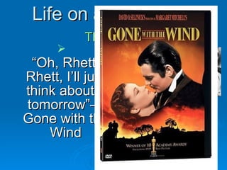 Life on a Plantation   The Movie “ Oh, Rhett, Rhett, I’ll just think about it tomorrow”—Gone with the Wind 