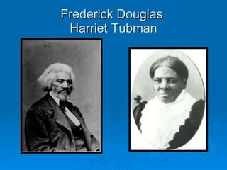 Frederick Douglas  Harriet Tubman 