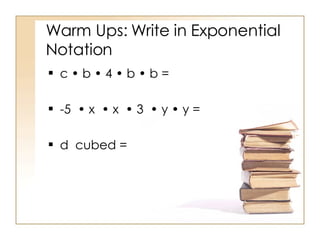 Warm Ups: Write in Exponential Notation ,[object Object],[object Object],[object Object]