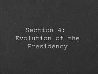 Section 4:  Evolution of the Presidency 