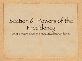 Section 6:  Powers of the Presidency ,[object Object]